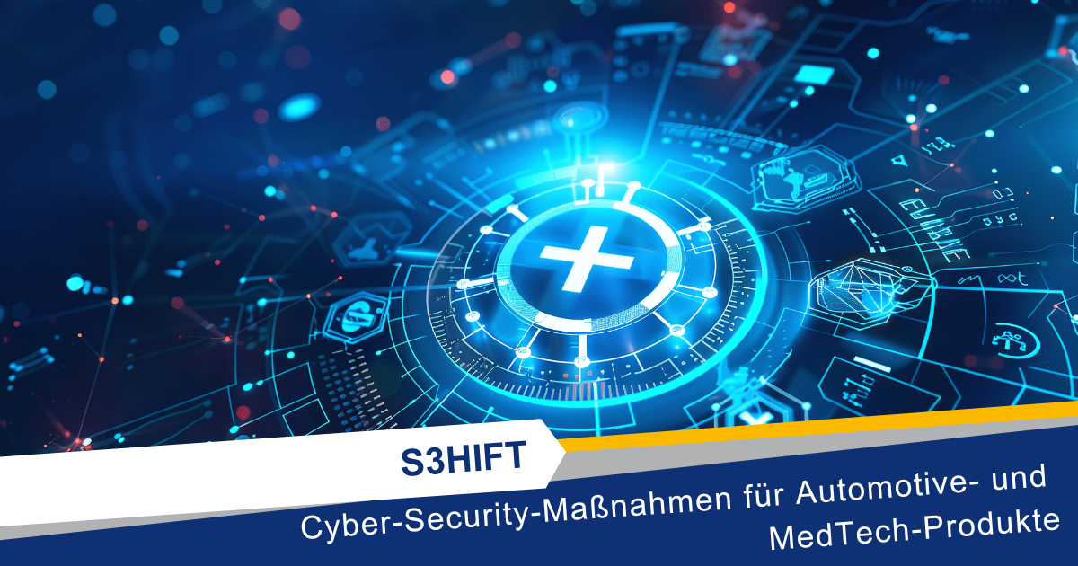 S3HIFT – „Cyber-Security-Maßnahmen für Automotive- und MedTech-Produkte“